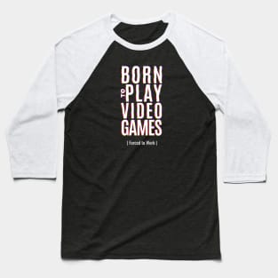 Born To Play Video Games, Forced To Work Baseball T-Shirt